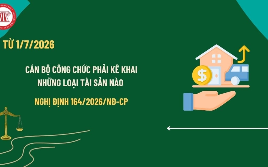Cán bộ có bắt buộc phải kê khai tài khoản ngân hàng, sổ tiết kiệm từ 01/7/2026? Giải mã quy định mới nhất tại Nghị định 164/2026/NĐ-CP