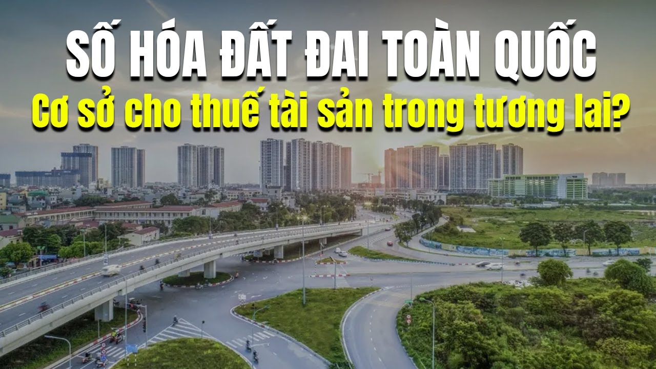 Số hóa dữ liệu đất đai: Bước đệm cho thuế bất động sản trong tương lai?
